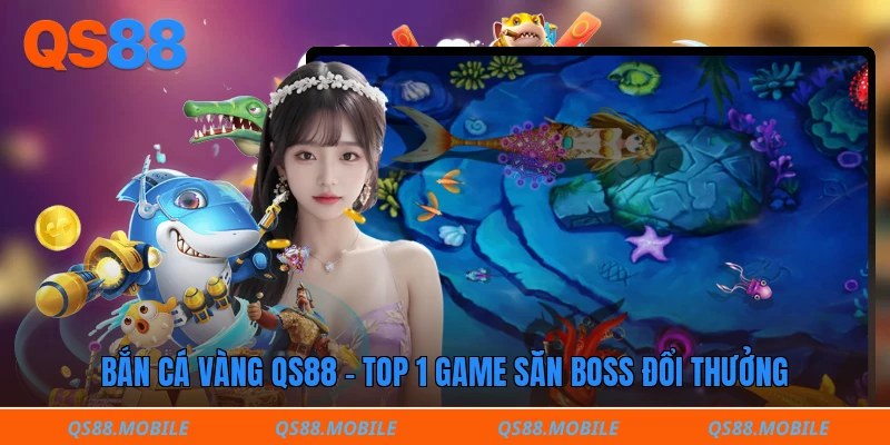 Bắn cá vàng QS88 - Top 1 game săn boss đổi thưởng